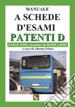 Manuale a schede d'esami. Patenti D. D1/D1E, D/DE, estensione da D1/D1E a D7DE libro