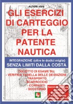 Gli esercizi di carteggio per la patente nautica. Integrazione (oltre le dodici miglia) senza limiti dalla costa libro