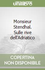 Monsieur Stendhal. Sulle rive dell'Adriatico