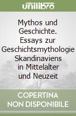 Mythos und Geschichte. Essays zur Geschichtsmythologie Skandinaviens in Mittelalter und Neuzeit