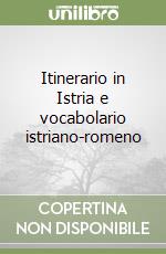 Itinerario in Istria e vocabolario istriano-romeno libro