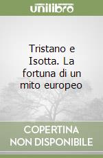 Tristano e Isotta. La fortuna di un mito europeo libro