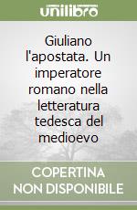 Giuliano l'apostata. Un imperatore romano nella letteratura tedesca del medioevo libro