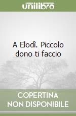 A Elodì. Piccolo dono ti faccio libro