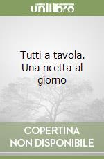 Tutti a tavola. Una ricetta al giorno