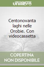 Centonovanta laghi nelle Orobie. Con videocassetta libro