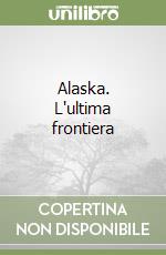 Alaska. L'ultima frontiera libro