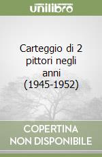 Carteggio di 2 pittori negli anni (1945-1952)