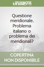 Questione meridionale. Problema italiano o problema dei meridionali? libro