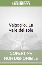 Valgoglio. La valle del sole libro