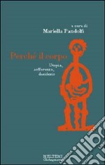 Perché il corpo. Utopia, sofferenza, desiderio libro