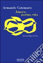 Amore, norme, vita. Antropologia ed etica libro