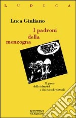 I padroni della menzogna. Il gioco delle identità e dei mondi virtuali libro