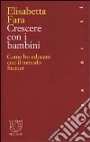 Crescere con i bambini. Come ho educato con il metodo Steiner libro di Fara Elisabetta