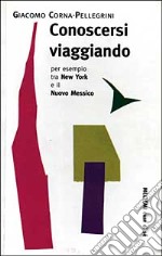 Conoscersi viaggiando. Per esempio tra New York e il Nuovo Messico libro