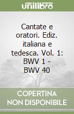 Cantate e oratori. Ediz. italiana e tedesca. Vol. 1: BWV 1 - BWV 40 libro