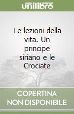 Le lezioni della vita. Un principe siriano e le Crociate