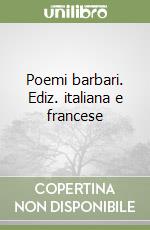 Poemi barbari. Ediz. italiana e francese