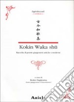 Kokin waka shû. Raccolta di poesie giapponesi antiche e moderne. Testo giapponese a fronte