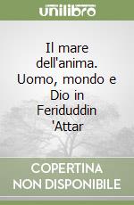 Il mare dell'anima. Uomo, mondo e Dio in Feriduddin 'Attar libro