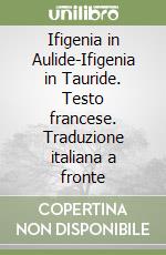 Ifigenia in Aulide-Ifigenia in Tauride. Testo francese. Traduzione italiana a fronte