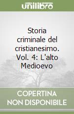 Storia criminale del cristianesimo. Vol. 4: L'alto Medioevo libro