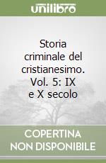 Storia criminale del cristianesimo. Vol. 5: IX e X secolo libro