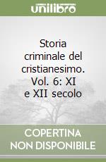 Storia criminale del cristianesimo. Vol. 6: XI e XII secolo libro