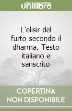 L'elisir del furto secondo il dharma. Testo italiano e sanscrito libro