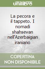 La pecora e il tappeto. I nomadi shahsevan nell'Azerbaigian iraniano libro