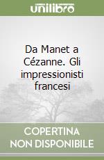 Da Manet a Cézanne. Gli impressionisti francesi libro