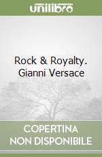 Rock & Royalty. Gianni Versace libro