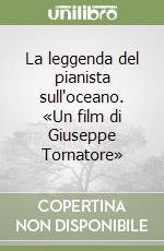 La leggenda del pianista sull'oceano. «Un film di Giuseppe Tornatore» libro