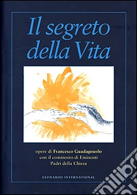 Il Segreto della vita. Opere di Francesco Guadagnuolo con il commento di Eminenti Padri della Chiesa libro