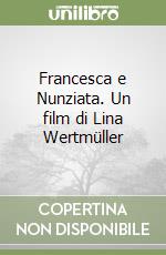 Francesca e Nunziata. Un film di Lina Wertmüller libro