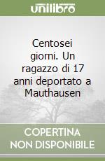 Centosei giorni. Un ragazzo di 17 anni deportato a Mauthausen libro