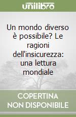 Un mondo diverso è possibile? Le ragioni dell'insicurezza: una lettura mondiale libro