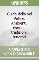 Guida della val Pellice. Ambienti, risorse, tradizioni, itinerari libro