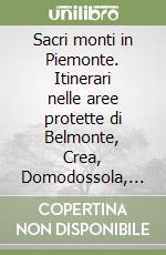 Sacri monti in Piemonte. Itinerari nelle aree protette di Belmonte, Crea, Domodossola, Ghiffa, Orta, Varallo libro