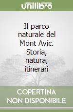 Il parco naturale del Mont Avic. Storia, natura, itinerari libro