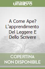 A Come Ape? L'apprendimento Del Leggere E Dello Scrivere libro