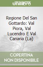 Regione Del San Gottardo: Val Piora, Val Lucendro E Val Canaria (La) libro