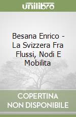 Besana Enrico - La Svizzera Fra Flussi, Nodi E Mobilita libro