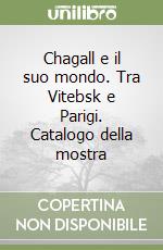 Chagall e il suo mondo. Tra Vitebsk e Parigi. Catalogo della mostra libro