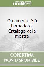 Ornamenti. Giò Pomodoro. Catalogo della mostra libro