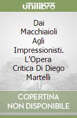 Dai Macchiaioli Agli Impressionisti. L'Opera Critica Di Diego Martelli libro