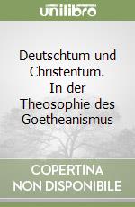 Deutschtum und Christentum. In der Theosophie des Goetheanismus libro