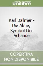 Karl Ballmer - Die Aktie, Symbol Der Schande libro