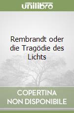 Rembrandt oder die Tragödie des Lichts libro