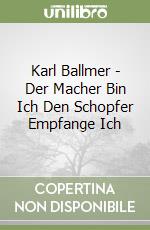 Karl Ballmer - Der Macher Bin Ich Den Schopfer Empfange Ich libro